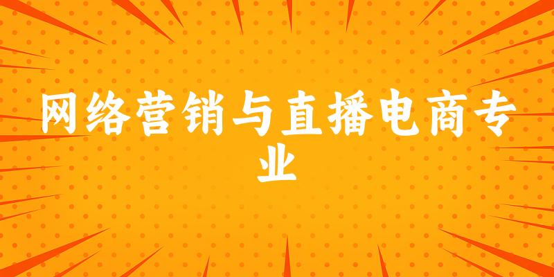 网络营销与直播电商专业福建录取分数线