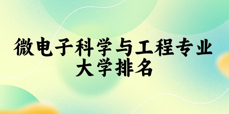 微电子科学与工程专业最好前十强大学排名