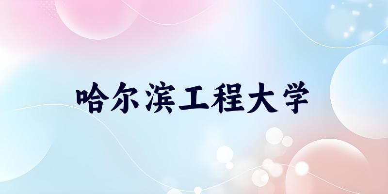 哈尔滨工程大学2025年全国各省录取分数线与位次排名汇总