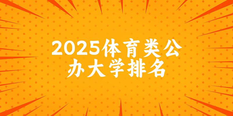 全国体育类公办本科大学排名及2025年录取分数线