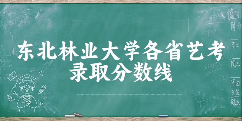 东北林业大学各省艺考录取分数线