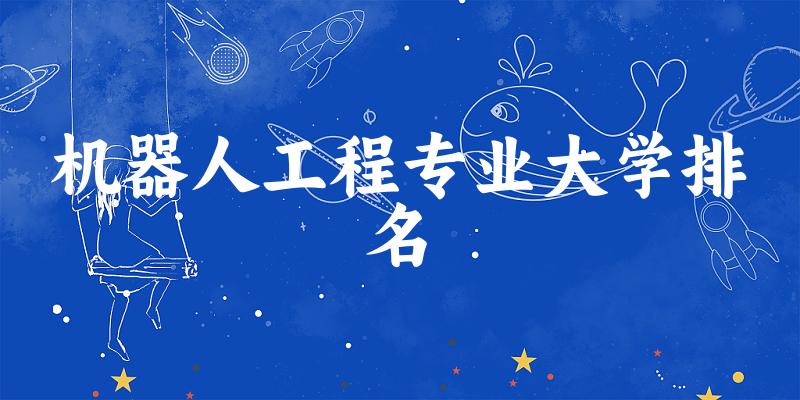 机器人工程专业最好前十强大学排名