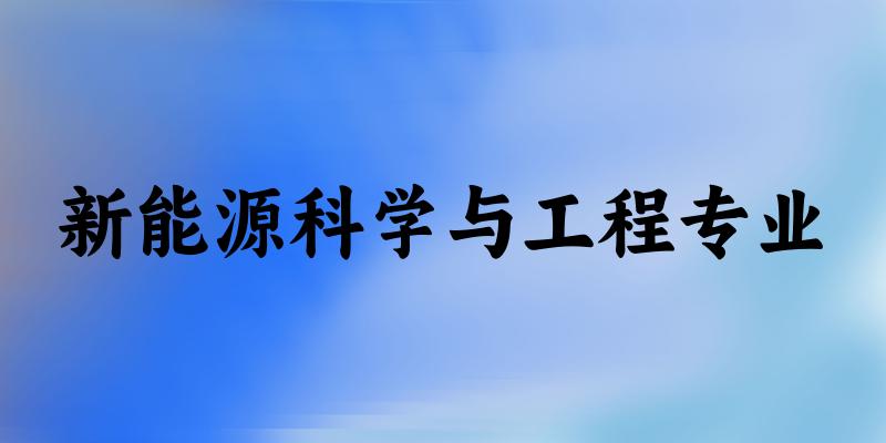 新能源科学与工程专业广西录取分数线