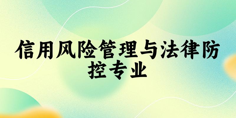 信用风险管理与法律防控专业广东录取分数线