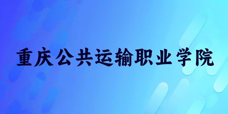 重庆公共运输职业学院2025各省录取分数线汇总