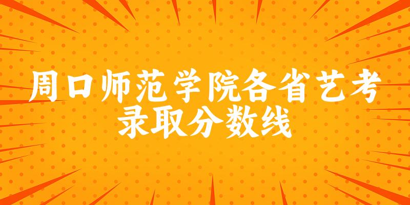 周口师范学院各省艺考录取分数线