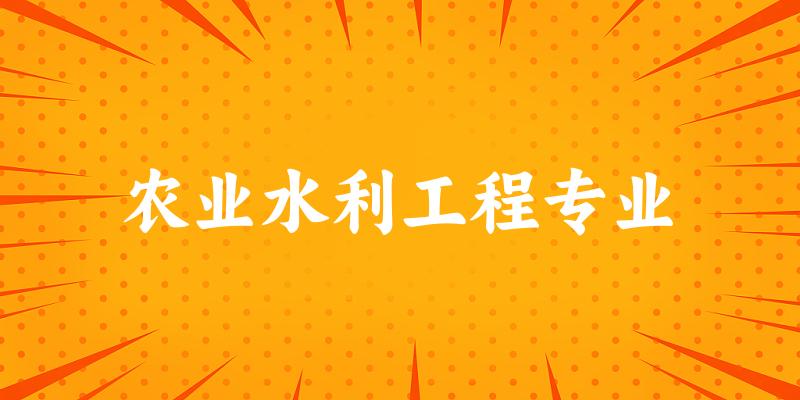 全国农业水利工程专业大学一览：33所大学名单汇总