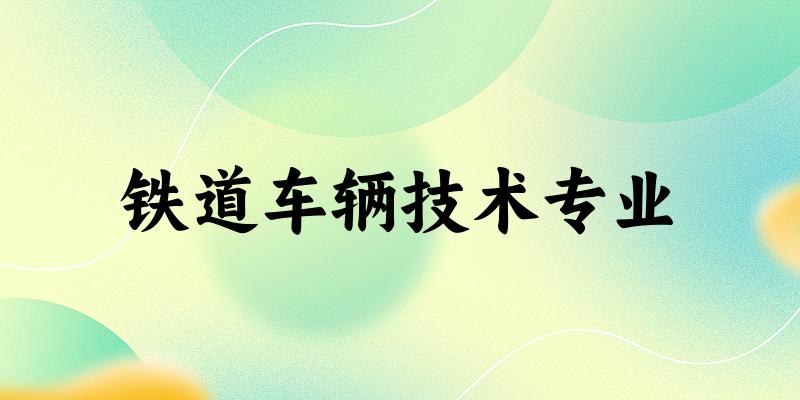 铁道车辆技术专业广东录取分数线