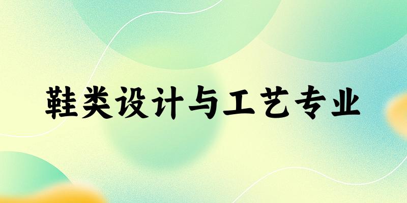 鞋类设计与工艺专业福建录取分数线