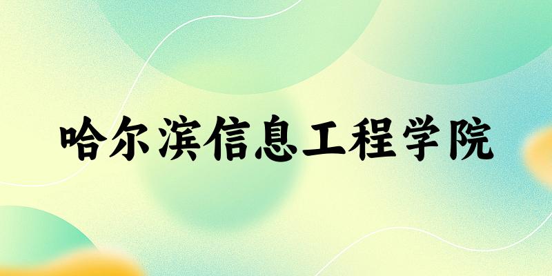 哈尔滨信息工程学院2025各省录取分数线汇总